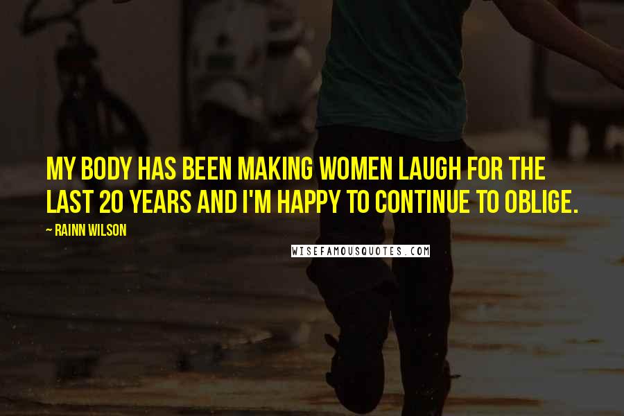 Rainn Wilson Quotes: My body has been making women laugh for the last 20 years and I'm happy to continue to oblige.