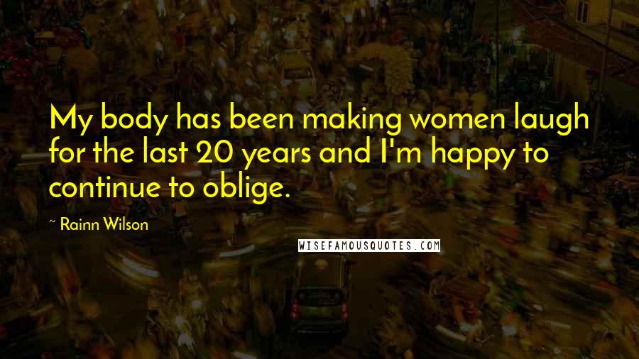 Rainn Wilson Quotes: My body has been making women laugh for the last 20 years and I'm happy to continue to oblige.