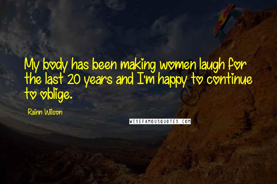 Rainn Wilson Quotes: My body has been making women laugh for the last 20 years and I'm happy to continue to oblige.