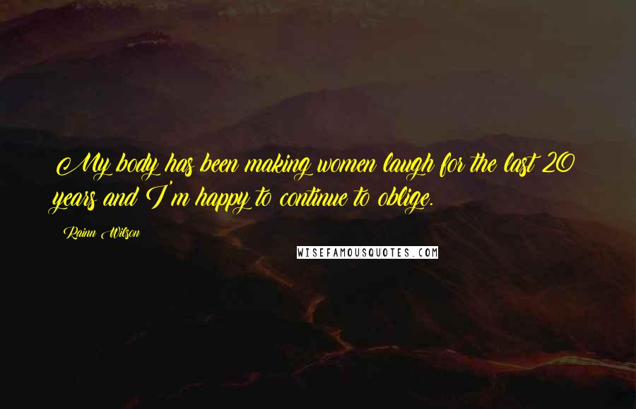 Rainn Wilson Quotes: My body has been making women laugh for the last 20 years and I'm happy to continue to oblige.