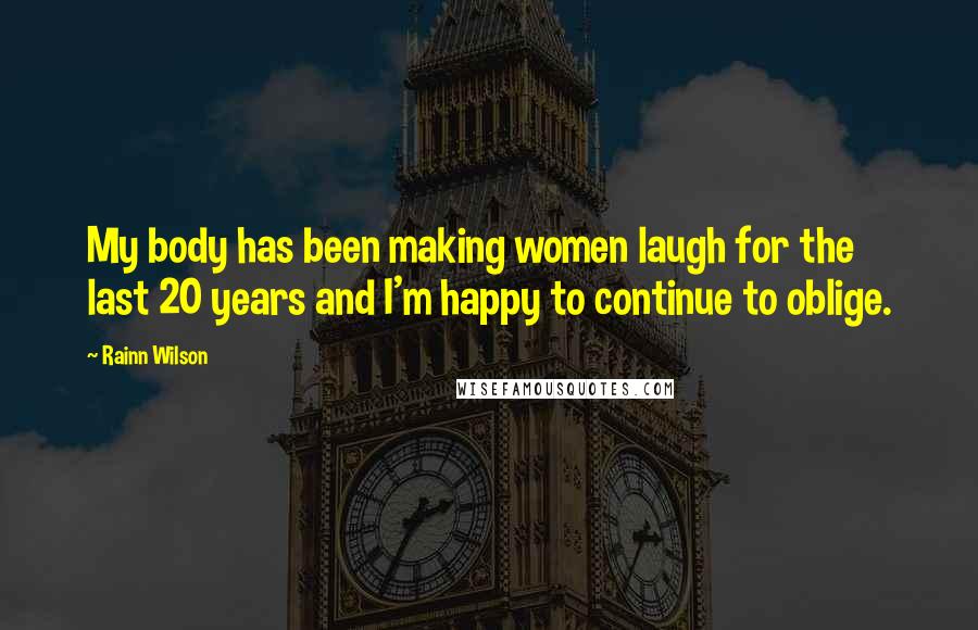 Rainn Wilson Quotes: My body has been making women laugh for the last 20 years and I'm happy to continue to oblige.