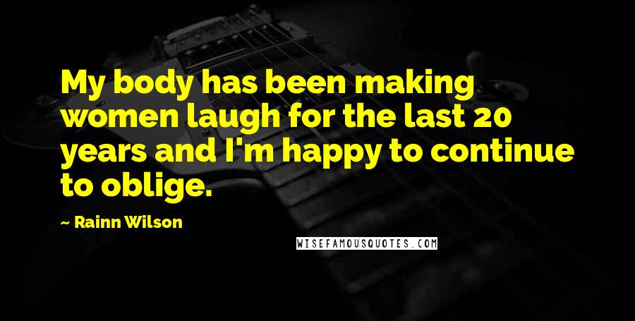 Rainn Wilson Quotes: My body has been making women laugh for the last 20 years and I'm happy to continue to oblige.