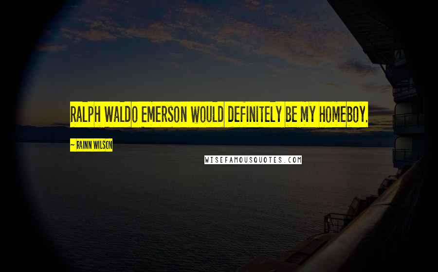 Rainn Wilson Quotes: Ralph Waldo Emerson would definitely be my homeboy.