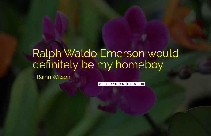 Rainn Wilson Quotes: Ralph Waldo Emerson would definitely be my homeboy.