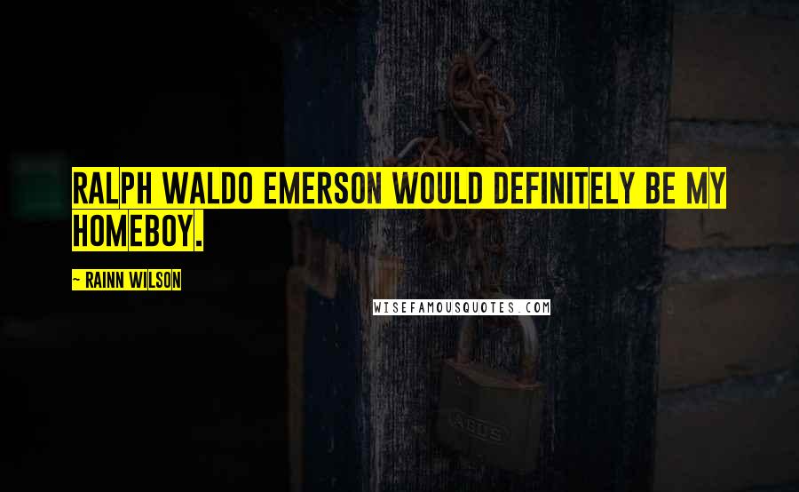 Rainn Wilson Quotes: Ralph Waldo Emerson would definitely be my homeboy.