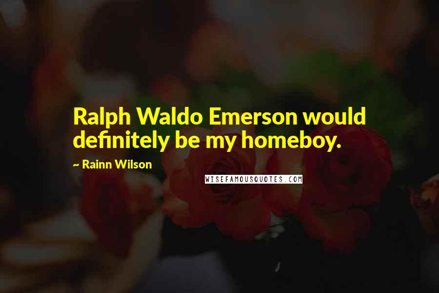 Rainn Wilson Quotes: Ralph Waldo Emerson would definitely be my homeboy.