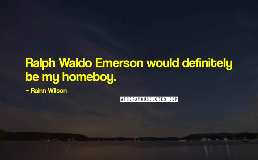 Rainn Wilson Quotes: Ralph Waldo Emerson would definitely be my homeboy.
