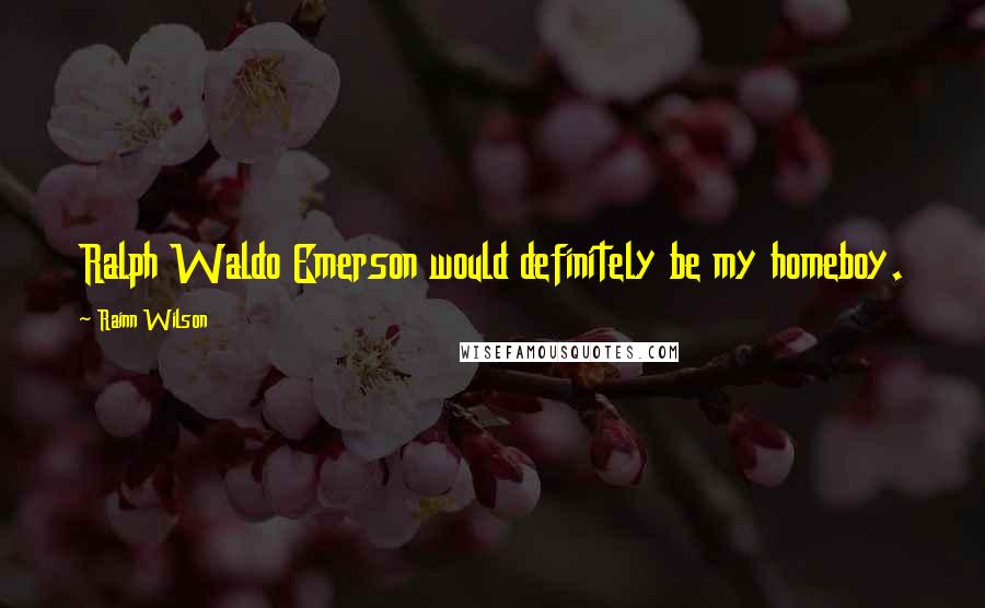 Rainn Wilson Quotes: Ralph Waldo Emerson would definitely be my homeboy.