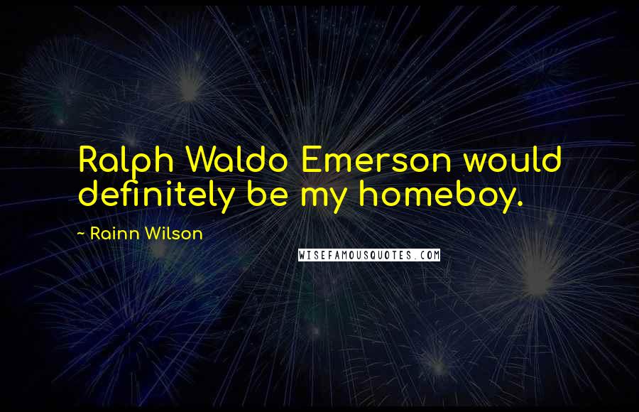 Rainn Wilson Quotes: Ralph Waldo Emerson would definitely be my homeboy.