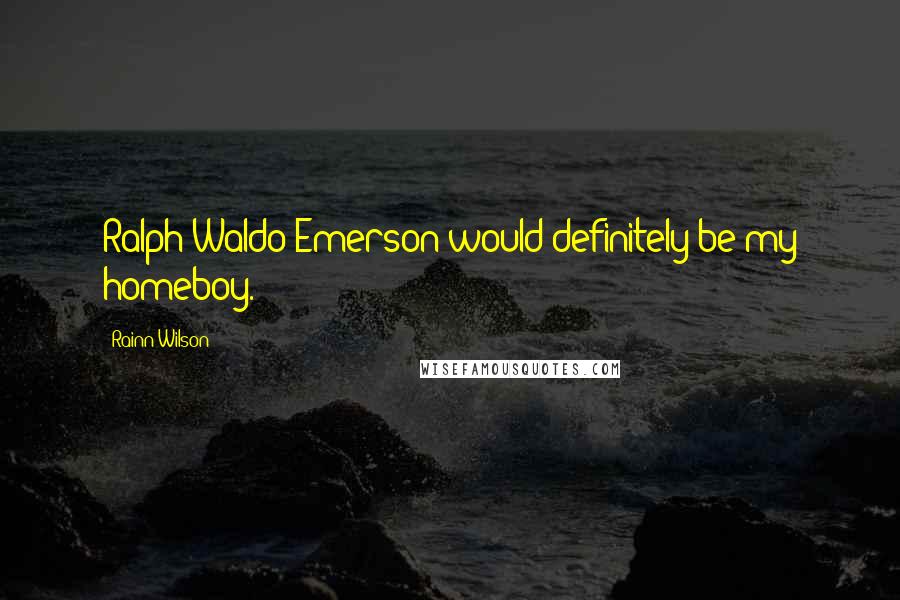 Rainn Wilson Quotes: Ralph Waldo Emerson would definitely be my homeboy.