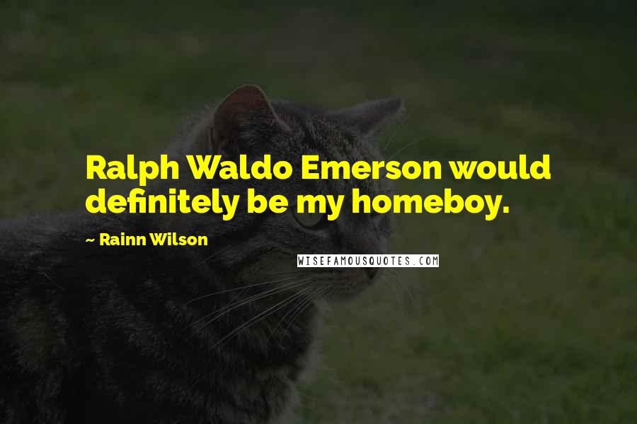 Rainn Wilson Quotes: Ralph Waldo Emerson would definitely be my homeboy.