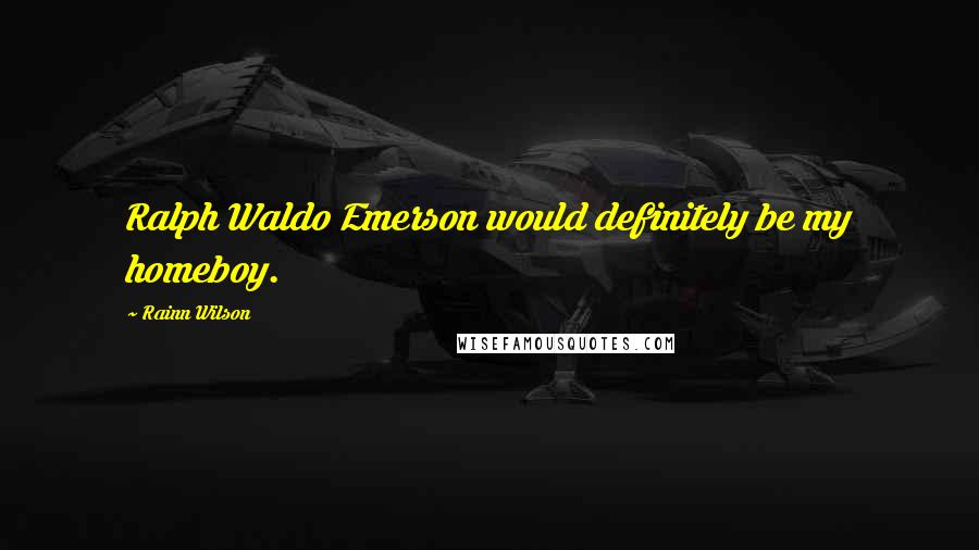 Rainn Wilson Quotes: Ralph Waldo Emerson would definitely be my homeboy.