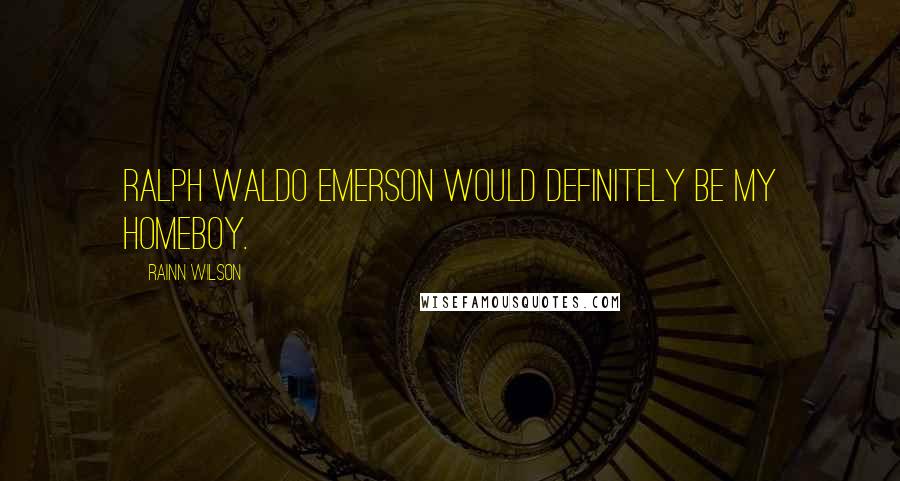 Rainn Wilson Quotes: Ralph Waldo Emerson would definitely be my homeboy.