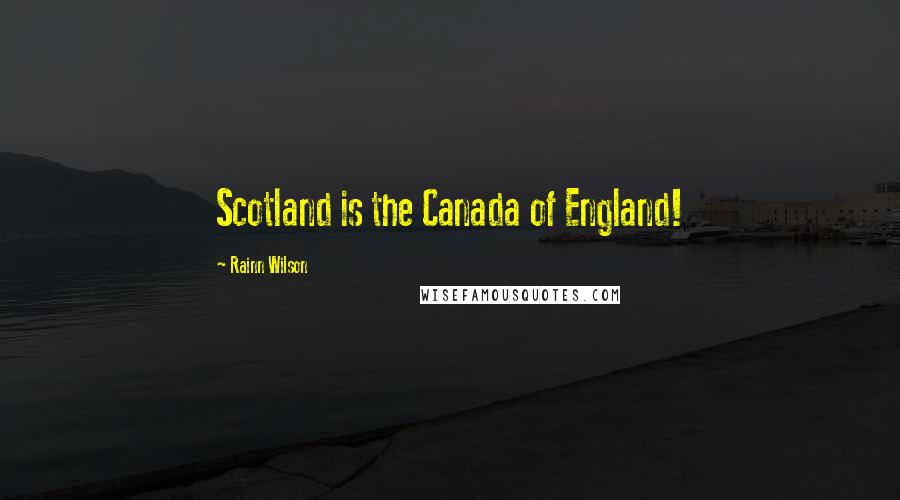 Rainn Wilson Quotes: Scotland is the Canada of England!