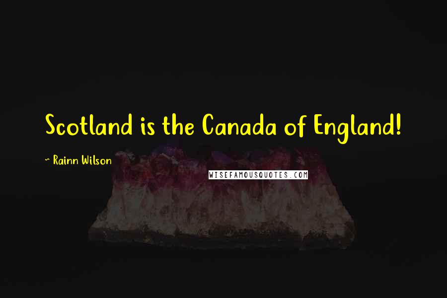 Rainn Wilson Quotes: Scotland is the Canada of England!