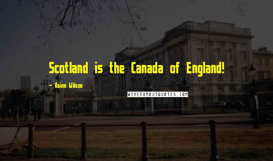 Rainn Wilson Quotes: Scotland is the Canada of England!
