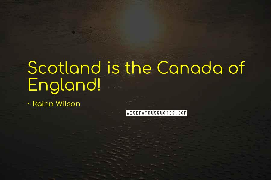 Rainn Wilson Quotes: Scotland is the Canada of England!