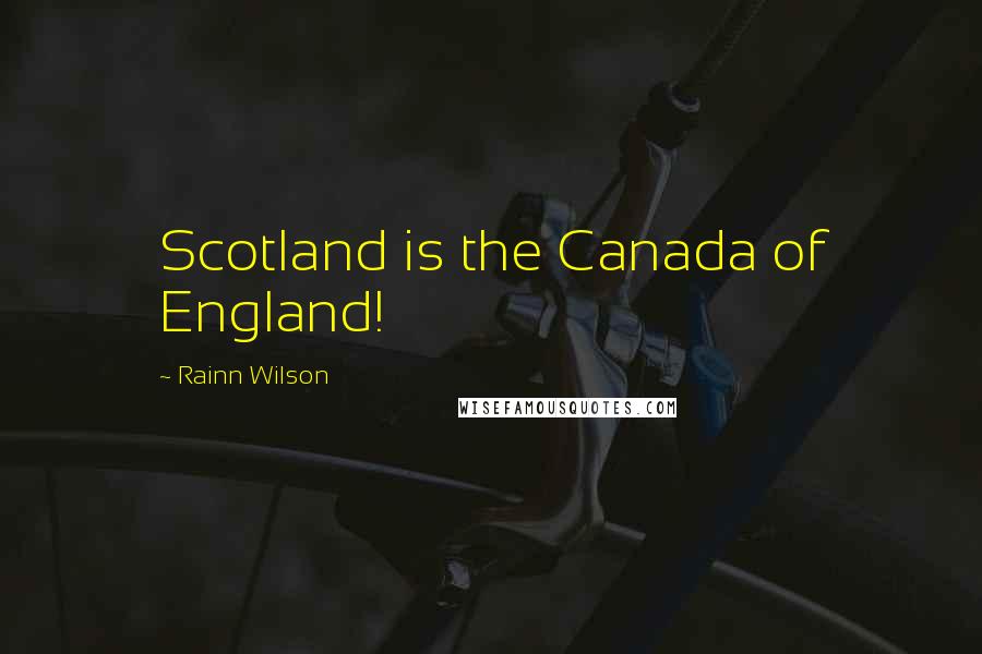 Rainn Wilson Quotes: Scotland is the Canada of England!