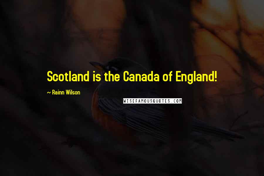 Rainn Wilson Quotes: Scotland is the Canada of England!