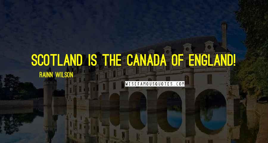 Rainn Wilson Quotes: Scotland is the Canada of England!