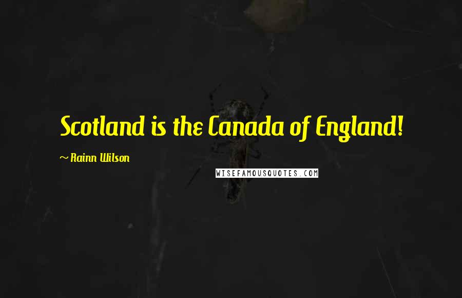Rainn Wilson Quotes: Scotland is the Canada of England!