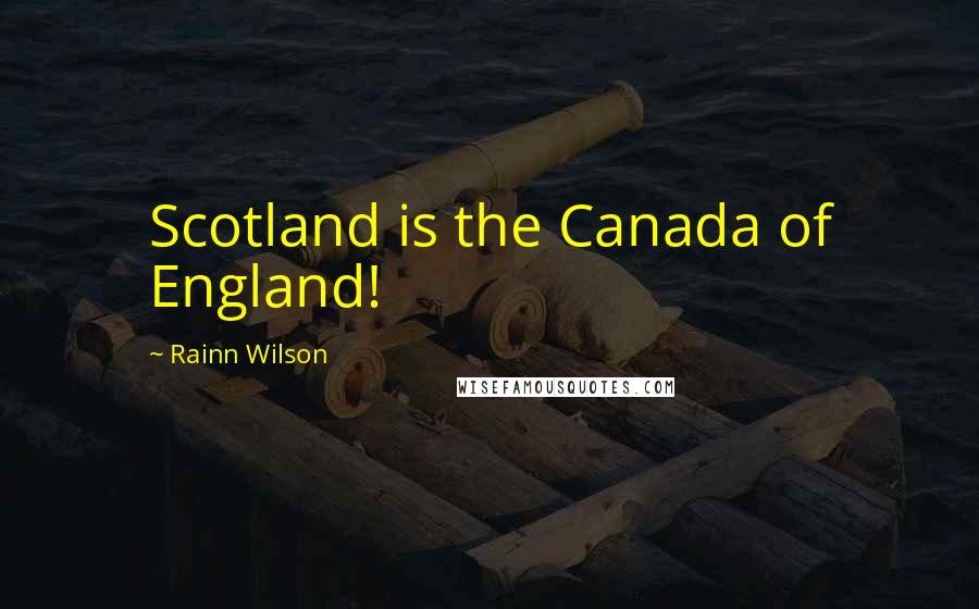 Rainn Wilson Quotes: Scotland is the Canada of England!