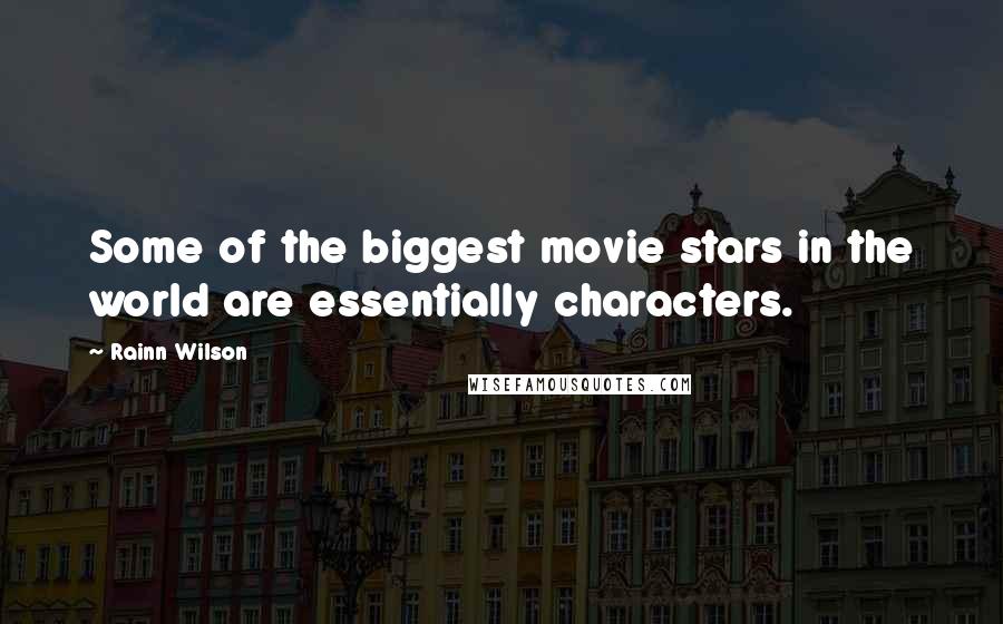 Rainn Wilson Quotes: Some of the biggest movie stars in the world are essentially characters.