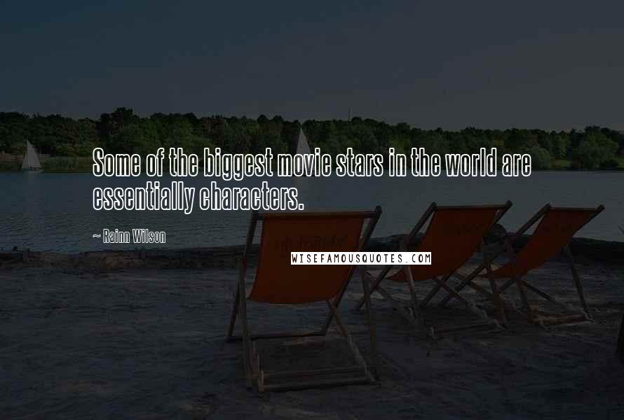 Rainn Wilson Quotes: Some of the biggest movie stars in the world are essentially characters.