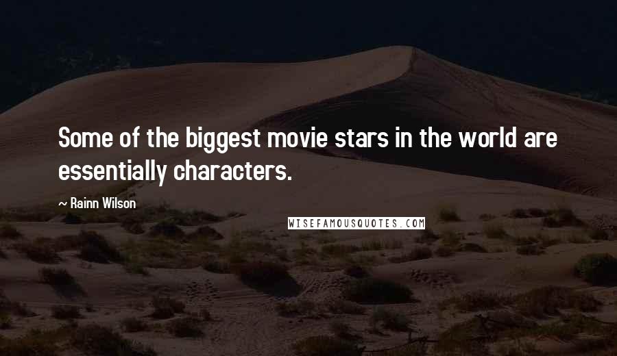 Rainn Wilson Quotes: Some of the biggest movie stars in the world are essentially characters.