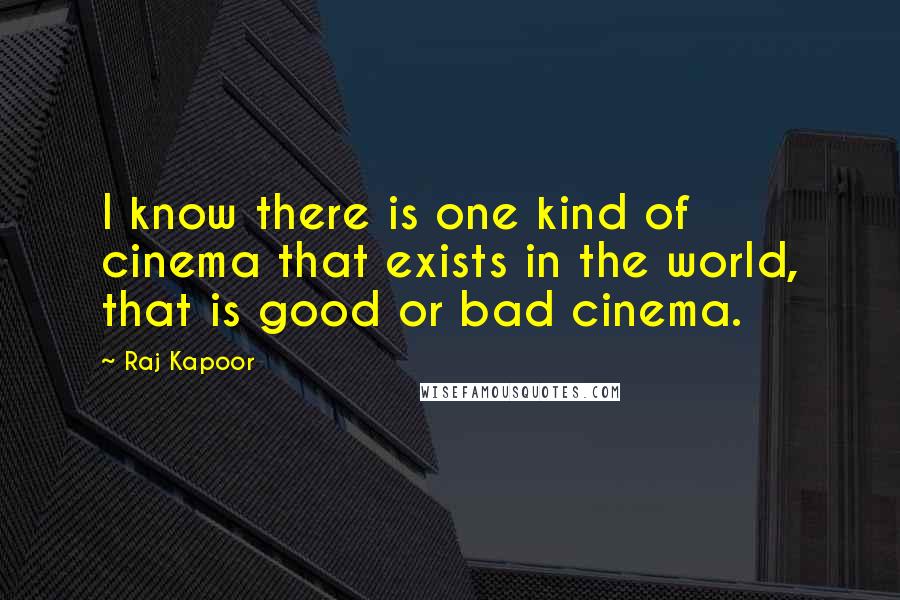 Raj Kapoor Quotes: I know there is one kind of cinema that exists in the world, that is good or bad cinema.