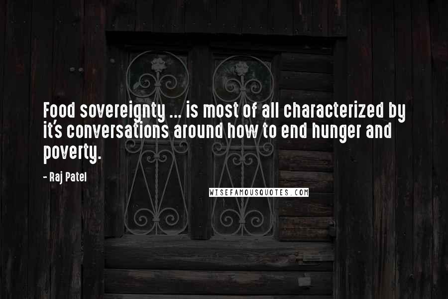 Raj Patel Quotes: Food sovereignty ... is most of all characterized by it's conversations around how to end hunger and poverty.