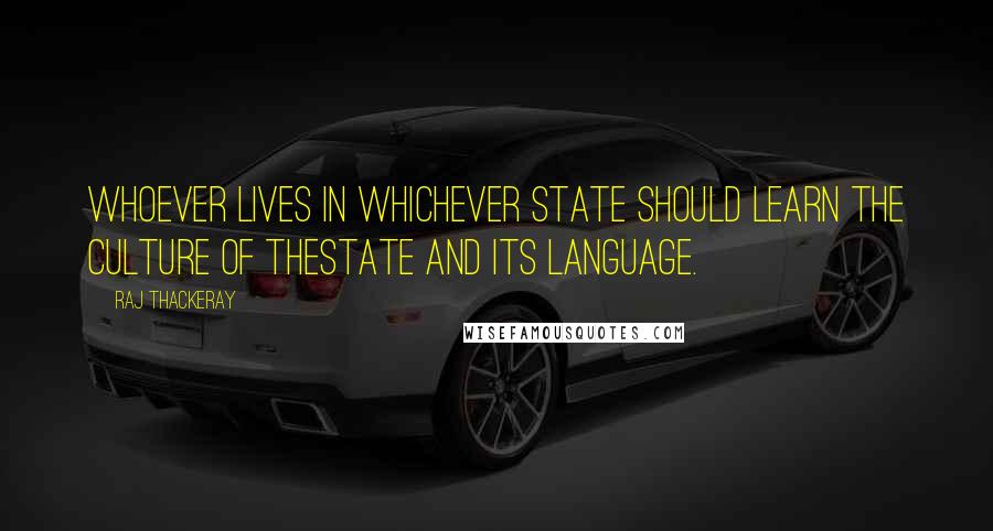 Raj Thackeray Quotes: Whoever lives in whichever state should learn the culture of thestate and its language.