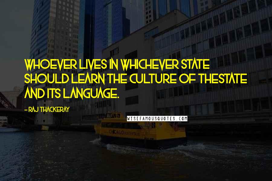 Raj Thackeray Quotes: Whoever lives in whichever state should learn the culture of thestate and its language.