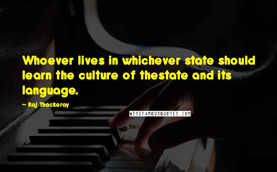 Raj Thackeray Quotes: Whoever lives in whichever state should learn the culture of thestate and its language.