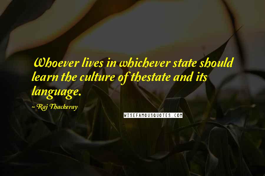 Raj Thackeray Quotes: Whoever lives in whichever state should learn the culture of thestate and its language.