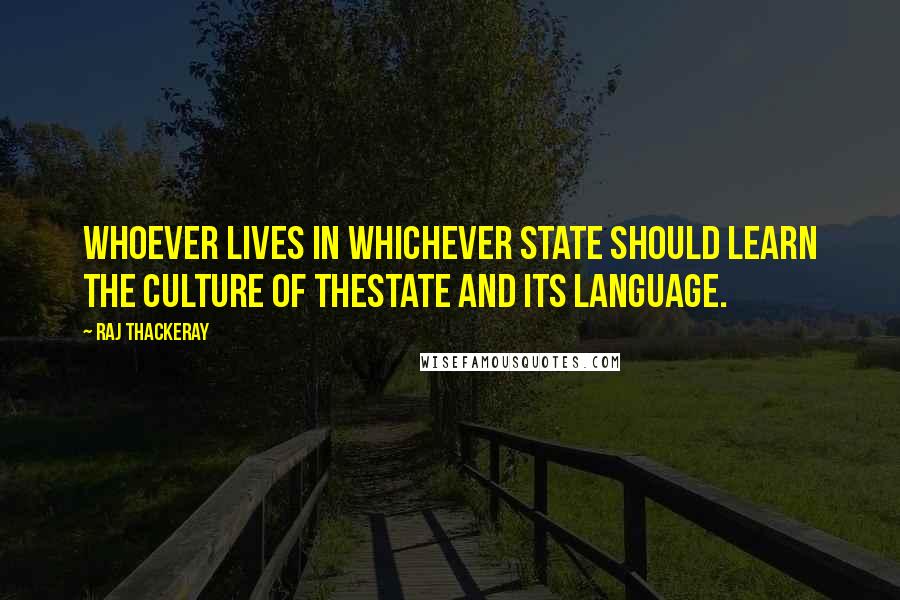 Raj Thackeray Quotes: Whoever lives in whichever state should learn the culture of thestate and its language.
