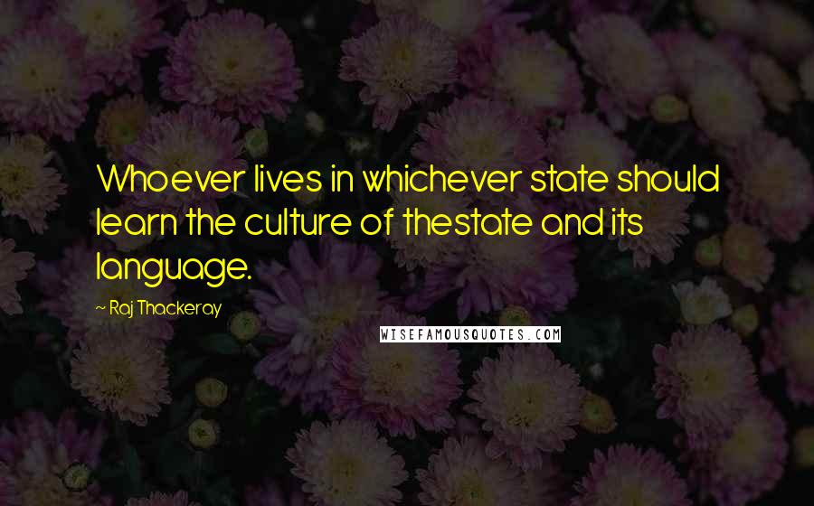 Raj Thackeray Quotes: Whoever lives in whichever state should learn the culture of thestate and its language.