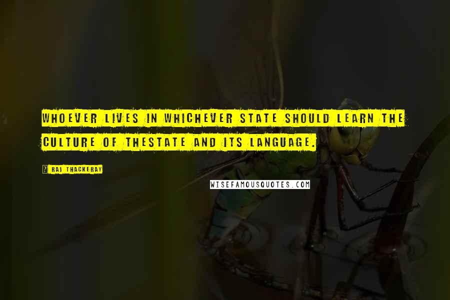 Raj Thackeray Quotes: Whoever lives in whichever state should learn the culture of thestate and its language.