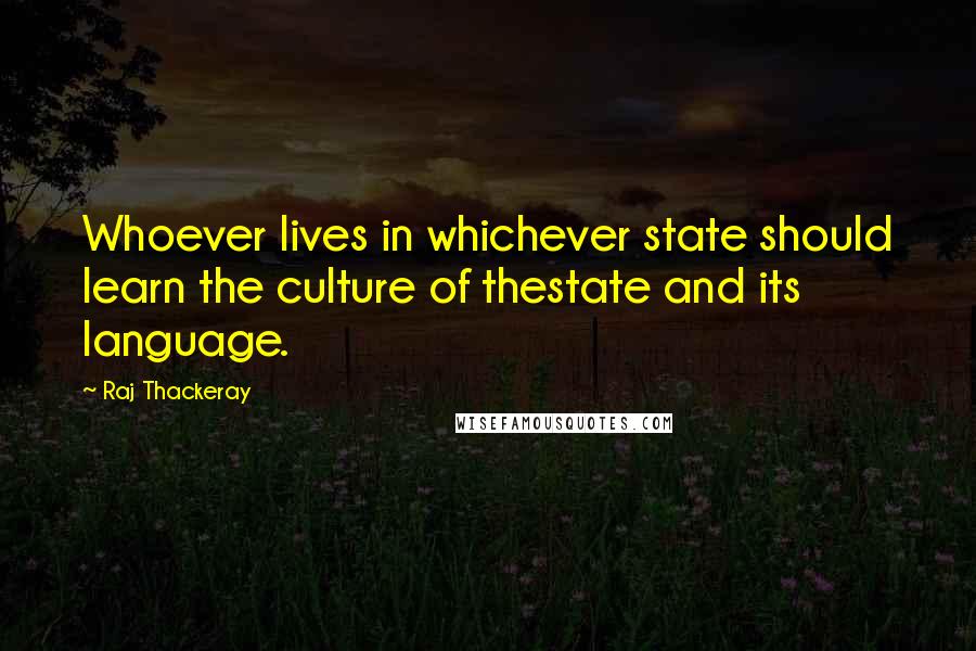 Raj Thackeray Quotes: Whoever lives in whichever state should learn the culture of thestate and its language.