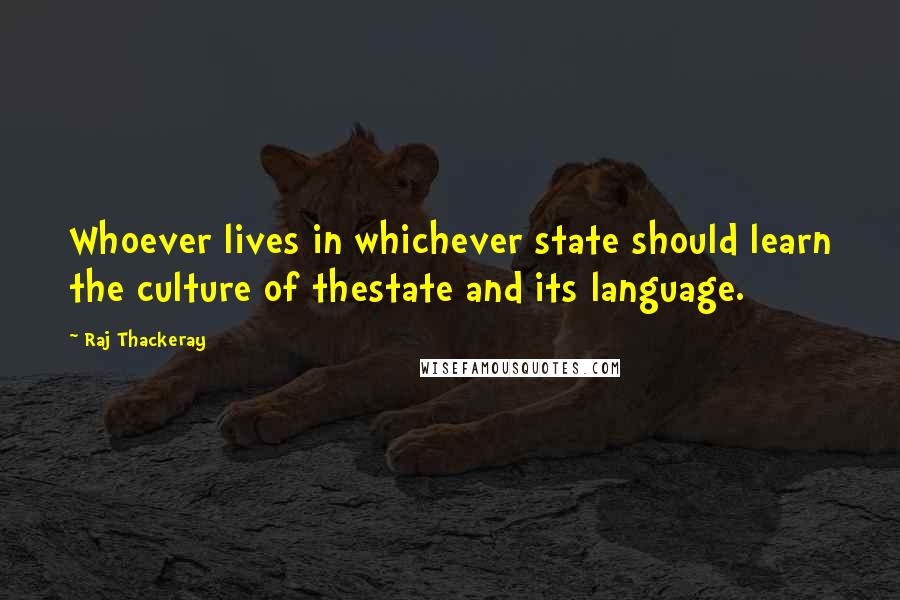 Raj Thackeray Quotes: Whoever lives in whichever state should learn the culture of thestate and its language.