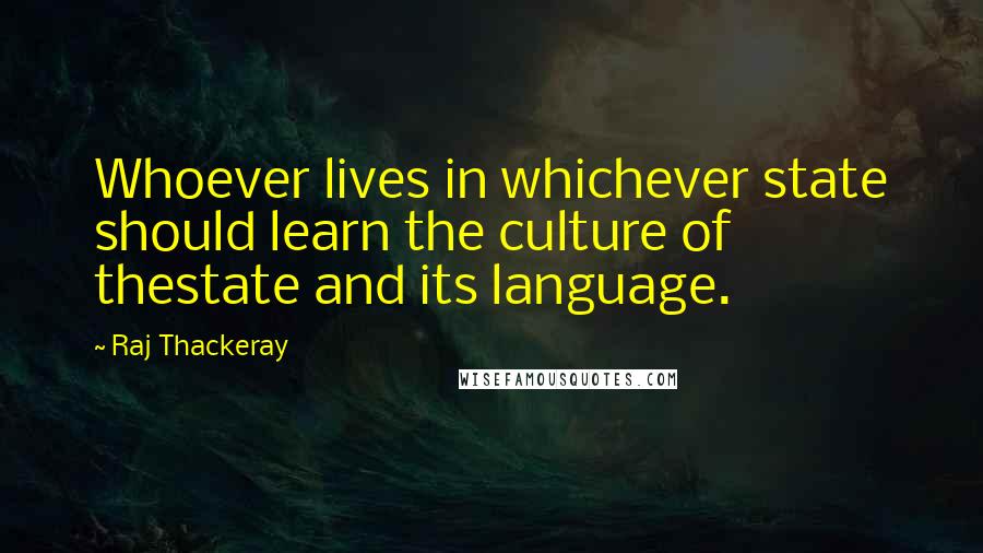 Raj Thackeray Quotes: Whoever lives in whichever state should learn the culture of thestate and its language.