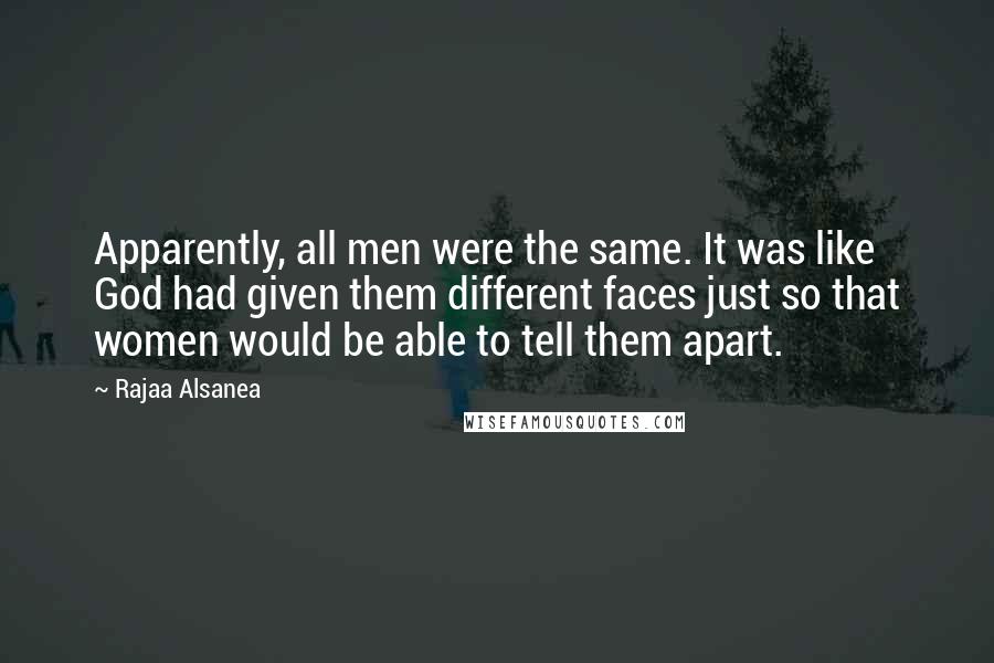 Rajaa Alsanea Quotes: Apparently, all men were the same. It was like God had given them different faces just so that women would be able to tell them apart.