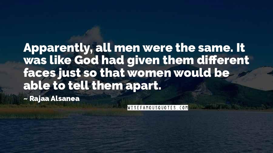 Rajaa Alsanea Quotes: Apparently, all men were the same. It was like God had given them different faces just so that women would be able to tell them apart.