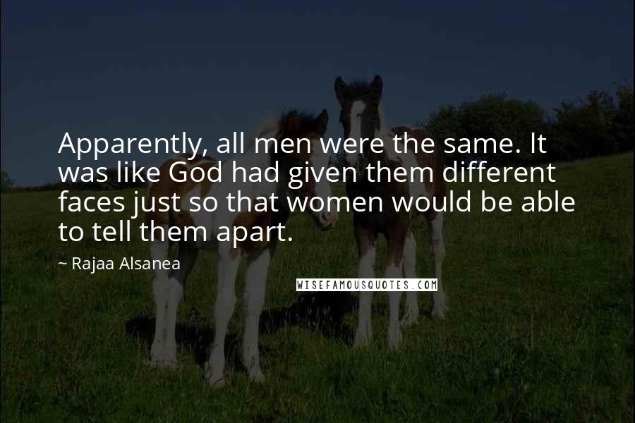 Rajaa Alsanea Quotes: Apparently, all men were the same. It was like God had given them different faces just so that women would be able to tell them apart.