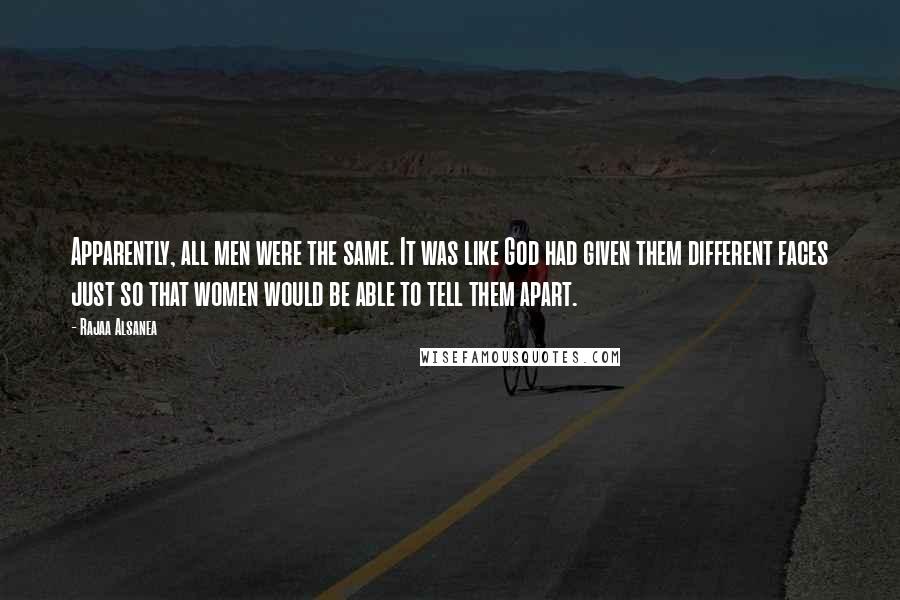 Rajaa Alsanea Quotes: Apparently, all men were the same. It was like God had given them different faces just so that women would be able to tell them apart.