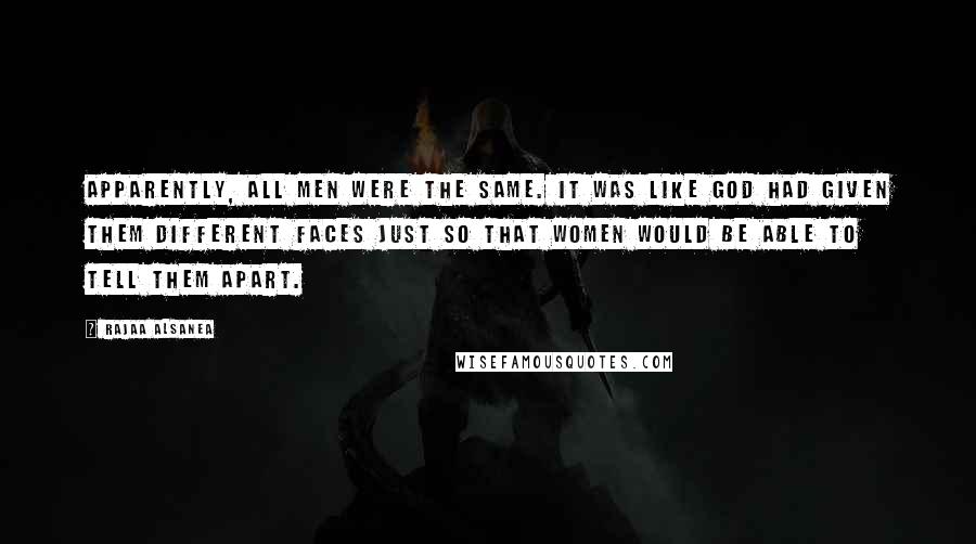 Rajaa Alsanea Quotes: Apparently, all men were the same. It was like God had given them different faces just so that women would be able to tell them apart.