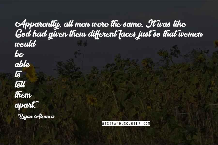 Rajaa Alsanea Quotes: Apparently, all men were the same. It was like God had given them different faces just so that women would be able to tell them apart.