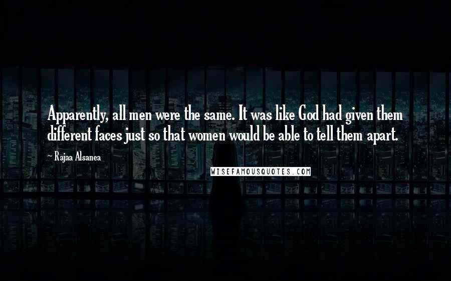 Rajaa Alsanea Quotes: Apparently, all men were the same. It was like God had given them different faces just so that women would be able to tell them apart.