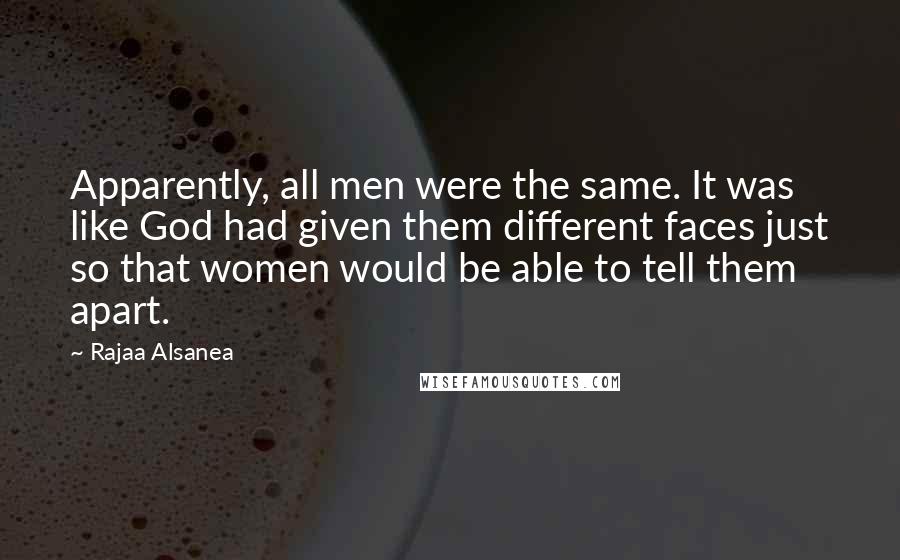 Rajaa Alsanea Quotes: Apparently, all men were the same. It was like God had given them different faces just so that women would be able to tell them apart.