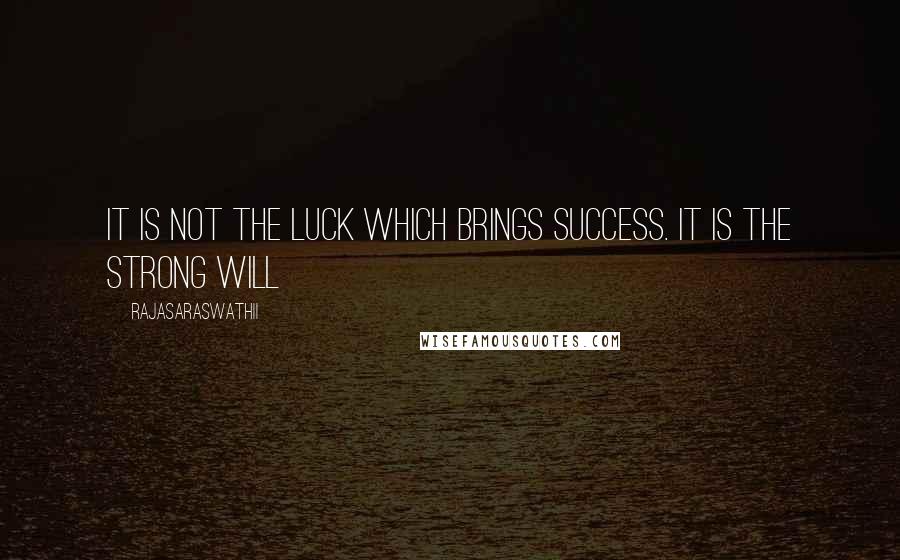 Rajasaraswathii Quotes: It is not the luck which brings success. It is the strong will